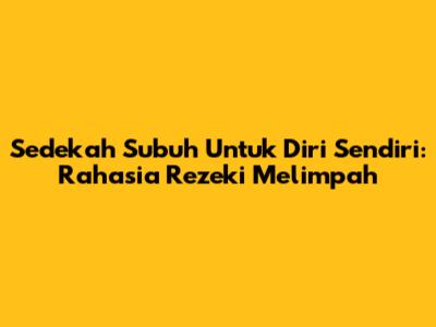Sedekah Subuh Untuk Diri Sendiri: Rahasia Rezeki Melimpah
