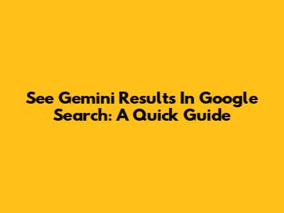 See Gemini Results In Google Search: A Quick Guide