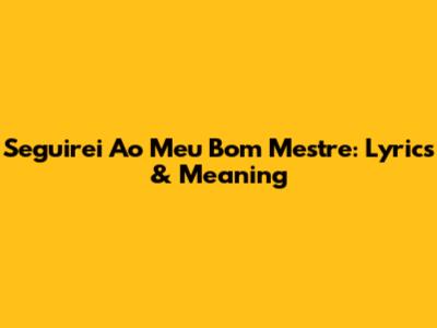 Seguirei Ao Meu Bom Mestre: Lyrics & Meaning