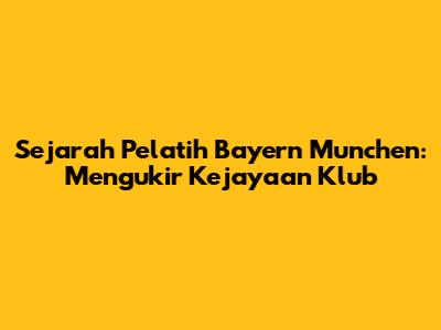 Sejarah Pelatih Bayern Munchen: Mengukir Kejayaan Klub