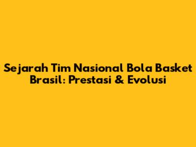 Sejarah Tim Nasional Bola Basket Brasil: Prestasi & Evolusi