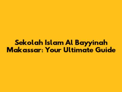 Sekolah Islam Al Bayyinah Makassar: Your Ultimate Guide