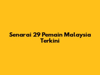 Senarai 29 Pemain Malaysia Terkini