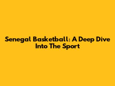 Senegal Basketball: A Deep Dive Into The Sport