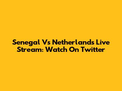 Senegal Vs Netherlands Live Stream: Watch On Twitter