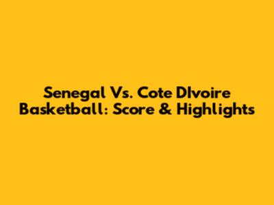 Senegal Vs. Cote D'Ivoire Basketball: Score & Highlights