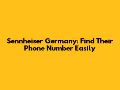 Sennheiser Germany: Find Their Phone Number Easily