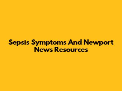 Sepsis Symptoms And Newport News Resources