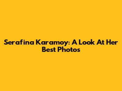Serafina Karamoy: A Look At Her Best Photos