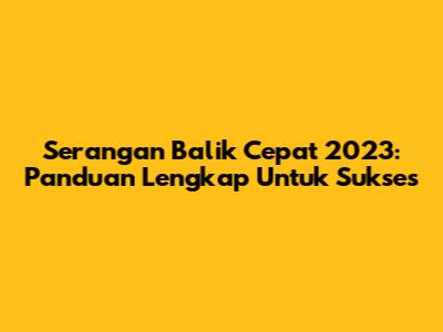 Serangan Balik Cepat 2023: Panduan Lengkap Untuk Sukses