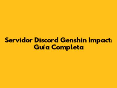 Servidor Discord Genshin Impact: Guía Completa