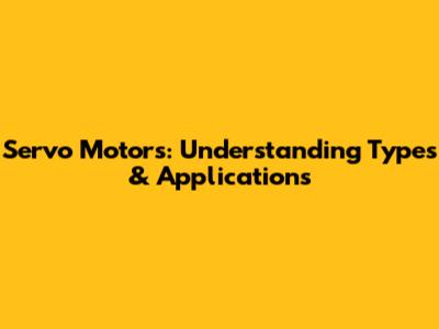 Servo Motors: Understanding Types & Applications