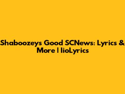 Shaboozey's Good SCNews: Lyrics & More | IioLyrics