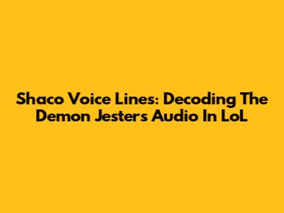 Shaco Voice Lines: Decoding The Demon Jester's Audio In LoL