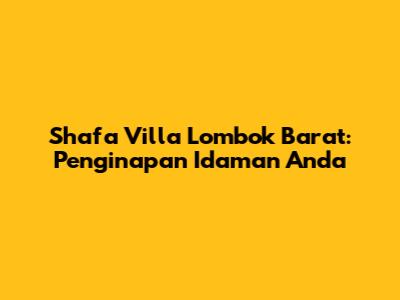 Shafa Villa Lombok Barat: Penginapan Idaman Anda