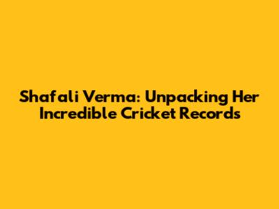Shafali Verma: Unpacking Her Incredible Cricket Records