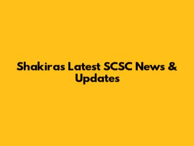 Shakira's Latest SCSC News & Updates