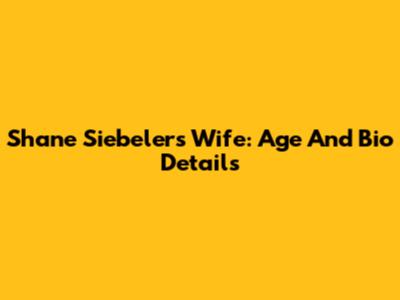 Shane Siebeler's Wife: Age And Bio Details