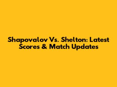 Shapovalov Vs. Shelton: Latest Scores & Match Updates