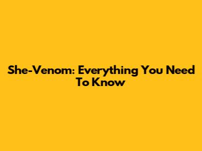 She-Venom: Everything You Need To Know