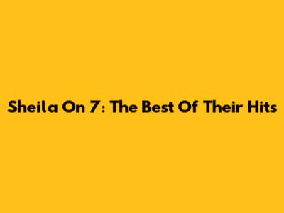Sheila On 7: The Best Of Their Hits