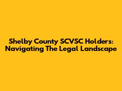 Shelby County SCVSC Holders: Navigating The Legal Landscape