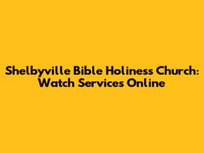 Shelbyville Bible Holiness Church: Watch Services Online