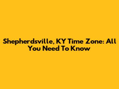 Shepherdsville, KY Time Zone: All You Need To Know