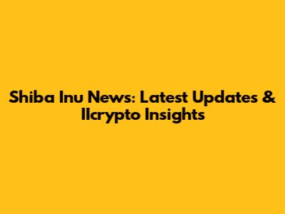 Shiba Inu News: Latest Updates & IIcrypto Insights