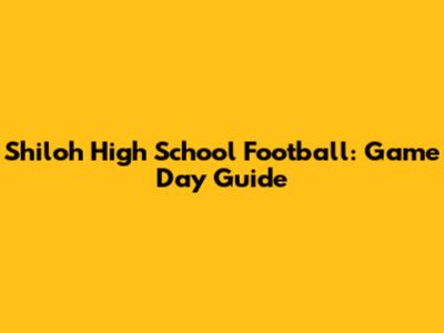 Shiloh High School Football: Game Day Guide