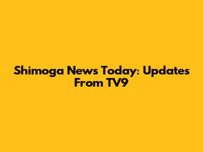 Shimoga News Today: Updates From TV9
