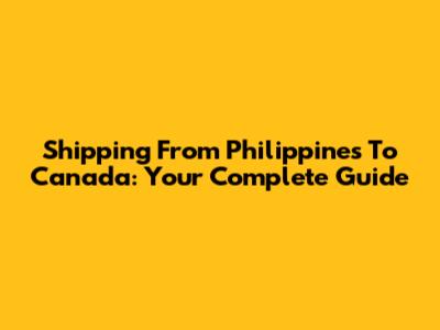 Shipping From Philippines To Canada: Your Complete Guide