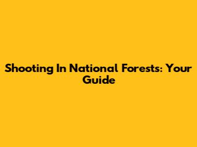 Shooting In National Forests: Your Guide