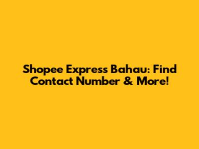 Shopee Express Bahau: Find Contact Number & More!