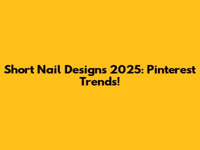 Short Nail Designs 2025: Pinterest Trends!