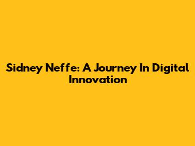 Sidney Neffe: A Journey In Digital Innovation