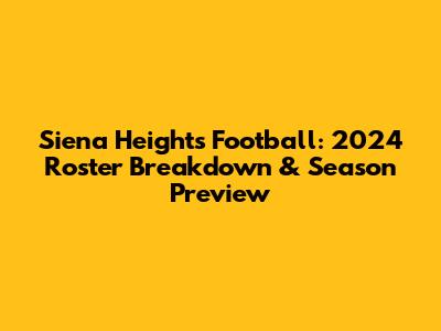 Siena Heights Football: 2024 Roster Breakdown & Season Preview