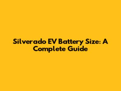 Silverado EV Battery Size: A Complete Guide