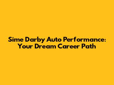 Sime Darby Auto Performance: Your Dream Career Path