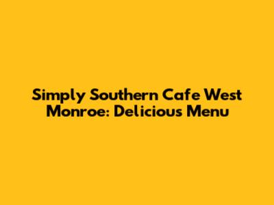 Simply Southern Cafe West Monroe: Delicious Menu