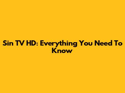 Sin TV HD: Everything You Need To Know