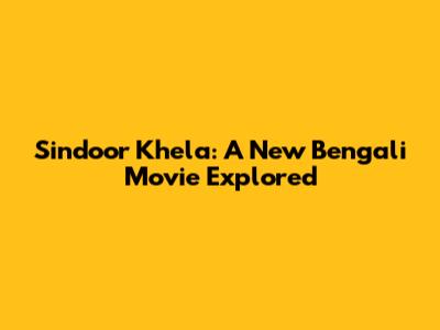 Sindoor Khela: A New Bengali Movie Explored