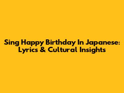 Sing 'Happy Birthday' In Japanese: Lyrics & Cultural Insights