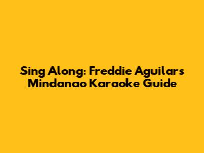 Sing Along: Freddie Aguilar's Mindanao Karaoke Guide