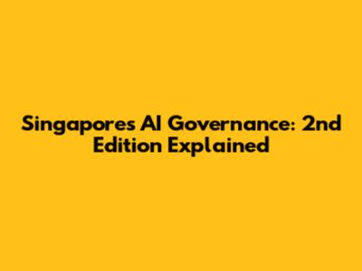 Singapore's AI Governance: 2nd Edition Explained