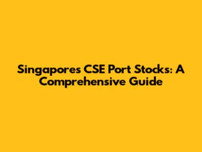 Singapore's CSE Port Stocks: A Comprehensive Guide