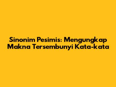 Sinonim Pesimis: Mengungkap Makna Tersembunyi Kata-kata