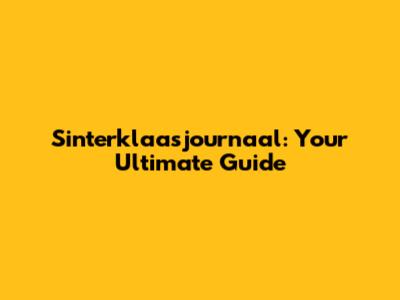 Sinterklaasjournaal: Your Ultimate Guide
