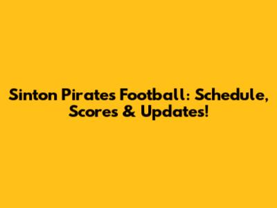 Sinton Pirates Football: Schedule, Scores & Updates!