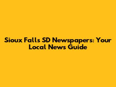 Sioux Falls SD Newspapers: Your Local News Guide